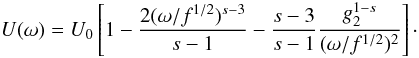 Mathematical equation: \begin{eqnarray} U(\omega)=U_0\left[ 1-\frac{2(\omega/f^{1/2})^{s-3}}{s-1}-\frac{s-3}{s-1}\frac{g_2^{1-s}}{(\omega/f^{1/2})^2} \right] \cdot \end{eqnarray}