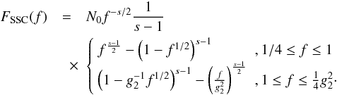 Mathematical equation: \begin{eqnarray} \label{fsynsscs3b2} F_{\rm SSC}(f) &=& N_0 f^{-s/2}\frac{1}{s-1} \nonumber \\ &\quad \times& \left\{ \begin{array}{ll} f^{\frac{s-1}{2}}-\left(1-f^{1/2}\right)^{s-1} &,1/4\leq f\leq 1 \\ \left( 1-g_2^{-1} f^{1/2} \right)^{s-1} - \left( \frac{f}{g_2^2} \right)^{\frac{s-1}{2}} &, 1\leq f\leq \frac{1}{4}g_2^2 \cdot \end{array} \right. \end{eqnarray}