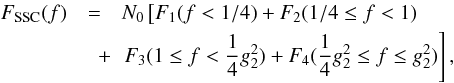 Mathematical equation: \begin{eqnarray} F_{\rm SSC}(f)&=&N_0\left[ F_1(f< 1/4)+F_2(1/4\leq f< 1) \right. \nonumber \\ &\quad + & \left. F_3(1\leq f<\frac{1}{4}g_2^2)+F_4(\frac{1}{4}g_2^2\leq f\leq g_2^2) \right], \end{eqnarray}