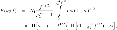 Mathematical equation: \begin{eqnarray} \label{fsynssc1s3a1} F_{\rm SSC}(f) &=& N_1\frac{f^{-s/2}}{g_2^{3-s}-1} \intl_{0}^{g_2^{-1} f^{1/2}}\td{\omega}(1-\omega)^{s-2} \nonumber \\ &\quad \times& \HSF{\omega-(1-f^{1/2})}\HSF{(1- g_2^{-1} f^{1/2})-\omega}, \end{eqnarray}