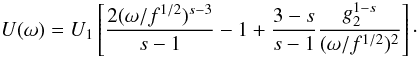 Mathematical equation: \begin{eqnarray} U(\omega)=U_1\left[ \frac{2(\omega/f^{1/2})^{s-3}}{s-1}-1+\frac{3-s}{s-1}\frac{g_2^{1-s}}{(\omega/f^{1/2})^2} \right] \cdot \end{eqnarray}