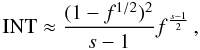 Mathematical equation: \begin{eqnarray} \label{int6alpha2} \mathrm{INT} \approx \frac{(1-f^{1/2})^2}{s-1}f^{\frac{s-1}{2}} \, , \end{eqnarray}