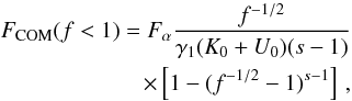 Mathematical equation: \begin{eqnarray} \label{fs3a01a1} \Fc(f<1)=\Fa \frac{f^{-1/2}}{\gamma_1(K_0+U_0)(s-1)} \nonumber \\ \times \left[ 1-(f^{-1/2}-1)^{s-1} \right] \, , \end{eqnarray}