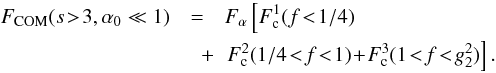 Mathematical equation: \begin{eqnarray} \label{fs3a01sol} \Fc(s\!>\!3,\alpha_0\ll 1)&=&\Fa \left[ F_{\rm c}^1(f\!<\!1/4)\right. \nonumber \\ &\quad +& \left.F_{\rm c}^2(1/4\!<\!f\!<\!1)\!+\!F_{\rm c}^3(1\!<\!f\!<\!g_2^2) \right]. \end{eqnarray}