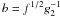 Mathematical equation: $b=f^{1/2}g_2^{-1}$
