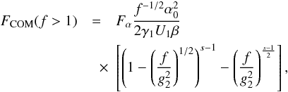 Mathematical equation: \begin{eqnarray} \label{f1s3a01b2} \Fc(f>1)&=&\Fa\frac{f^{-1/2}\alpha_0^2}{2\gamma_1U_1\beta} \nonumber \\ &\quad \times& \left[ \left( 1-\left( \frac{f}{g_2^2} \right)^{1/2} \right)^{s-1}-\left( \frac{f}{g_2^2} \right)^{\frac{s-1}{2}} \right], \end{eqnarray}