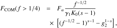 Mathematical equation: \begin{eqnarray} \label{f1s3a01c2} \Fc(f>1/4)&=&\Fa\frac{f^{-1/2}}{\gamma_1K_0(s-1)} \nonumber \\ &\quad \times& \left[ (f^{-1/2}-1)^{s-1}-g_2^{1-s} \right], \end{eqnarray}