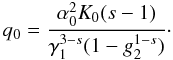 Mathematical equation: \begin{eqnarray} q_0=\frac{\alpha_0^2K_0(s-1)}{\gamma_1^{3-s}(1-g_2^{1-s})} \cdot \end{eqnarray}
