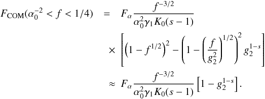 Mathematical equation: \begin{eqnarray} \label{fs3a10b2} \Fc(\alpha_0^{-2}<f<1/4) &=& \Fa \frac{f^{-3/2}}{\alpha_0^2\gamma_1K_0(s-1)} \nonumber \\ &\quad \times& \left[ \left( 1-f^{1/2} \right)^2-\left( 1-\left( \frac{f}{g_2^2} \right)^{1/2} \right)^2 g_2^{1-s} \right] \nonumber \\ &\quad \approx& \Fa \frac{f^{-3/2}}{\alpha_0^2\gamma_1K_0(s-1)} \left[ 1-g_2^{1-s} \right]. \end{eqnarray}