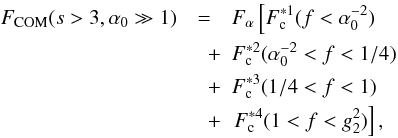Mathematical equation: \begin{eqnarray} \label{fs3a10sol} \Fc(s>3,\alpha_0\gg 1) &=& \Fa \left[ \Fs{1}(f<\alpha_0^{-2}) \right. \nonumber \\ &\quad +& \Fs{2}(\alpha_0^{-2}<f<1/4)\nonumber\\ &\quad +&\Fs{3}(1/4<f<1) \nonumber \\ &\quad +& \left.\Fs{4}(1<f<g_2^2) \right], \end{eqnarray}