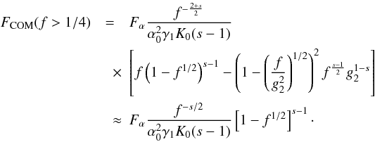 Mathematical equation: \begin{eqnarray} \label{f1s3a10c3} \Fc(f>1/4) &=& \Fa \frac{f^{-\frac{2+s}{2}}}{\alpha_0^2\gamma_1K_0(s-1)} \nonumber \\ &\quad \times& \left[ f \left( 1-f^{1/2} \right)^{s-1} - \left( 1- \left( \frac{f}{g_2^2} \right)^{1/2} \right)^2 f^{\frac{s-1}{2}} g_2^{1-s} \right] \nonumber \\ &\quad \approx& \Fa \frac{f^{-s/2}}{\alpha_0^2\gamma_1K_0(s-1)} \left[ 1-f^{1/2} \right]^{s-1}\cdot \end{eqnarray}