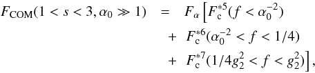 Mathematical equation: \begin{eqnarray} \label{f1s3a10sol}\Fc(1<s<3,\alpha_0\gg 1) &=& \Fa \left[ \Fs{5}(f<\alpha_0^{-2}) \right. \nonumber \\ &\quad +& \left. \Fs{6}(\alpha_0^{-2}<f<1/4)\right.\nonumber\\ &\quad +& \left. \Fs{7}(1/4g_2^2<f<g_2^2) \right], \end{eqnarray}