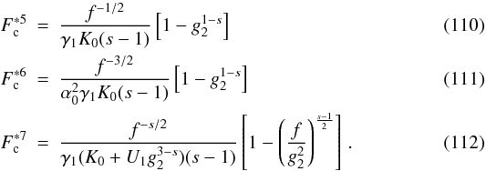 Mathematical equation: \begin{eqnarray} \Fs{5} &=& \frac{f^{-1/2}}{\gamma_1K_0(s-1)} \left[ 1-g_2^{1-s} \right] \\ \Fs{6} &=& \frac{f^{-3/2}}{\alpha_0^2\gamma_1K_0(s-1)} \left[ 1-g_2^{1-s} \right] \\ \Fs{7} &=& \frac{f^{-s/2}}{\gamma_1(K_0+U_1g_2^{3-s})(s-1)} \left[ 1-\left( \frac{f}{g_2^2} \right)^{\frac{s-1}{2}} \right] \, . \end{eqnarray}