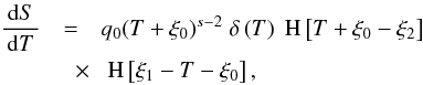 Mathematical equation: \appendix \setcounter{section}{1} \begin{eqnarray} \label{methodcharact3} \frac{\td{S}}{\td{T}}&=&q_0 (T+\xi_0)^{s-2}\DELF{T}\HSF{T+\xi_0-\xi_2} \nonumber \\ &\quad \times& \HSF{\xi_1-T-\xi_0}, \end{eqnarray}