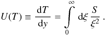 Mathematical equation: \appendix \setcounter{section}{2} \begin{eqnarray} U(T)\equiv \frac{\td{T}}{\td{y}}=\intl_{0}^{\infty}\td{\xi}\frac{S}{\xi^2}\, . \end{eqnarray}