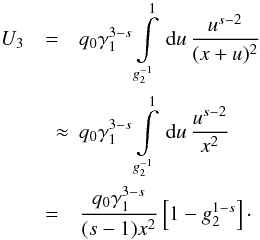 Mathematical equation: \appendix \setcounter{section}{2} \begin{eqnarray} \label{impltimesollarge} U_3 &=& q_0\gamma_1^{3-s}\intl_{g_2^{-1}}^{1}\td{u}\frac{u^{s-2}}{(x+u)^2} \nonumber \\ &\quad \approx& q_0\gamma_1^{3-s}\intl_{g_2^{-1}}^{1}\td{u}\frac{u^{s-2}}{x^2} \nonumber \\ &=& \frac{q_0\gamma_1^{3-s}}{(s-1)x^2} \left[ 1-g_2^{1-s} \right]\cdot \end{eqnarray}