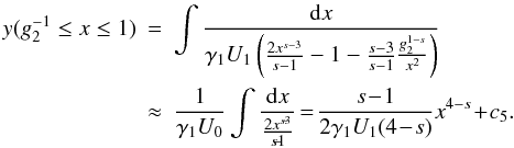 Mathematical equation: \appendix \setcounter{section}{3} \begin{eqnarray} \label{x5solapp}y(g_2^{-1}\leq x\leq 1)&=&\int \frac{\td{x}}{\gamma_1U_1\left( \frac{2x^{s-3}}{s-1}-1-\frac{s-3}{s-1}\frac{g_2^{1-s}}{x^2} \right)} \nonumber \\ & \approx& \frac{1}{\gamma_1U_0}\int\frac{\td{x}}{\frac{2x^{s\!\!-\!\!3}}{s\!\!-\!\!1}}\!=\!\frac{s\!-\!1}{2\gamma_1U_1(4\!-\!s)}x^{4-s}\! +\!c_5.\, \end{eqnarray}