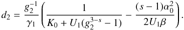 Mathematical equation: \appendix \setcounter{section}{4} \begin{eqnarray} d_2 = \frac{g_2^{-1}}{\gamma_1}\left( \frac{1}{K_0+U_1(g_2^{3-s}-1)}-\frac{(s-1)\alpha_0^2}{2U_1\beta} \right). \label{xcd2} \end{eqnarray}