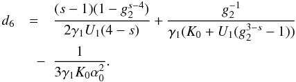 Mathematical equation: \appendix \setcounter{section}{4} \begin{eqnarray} \label{xcd6}d_6 &=& \frac{(s-1)(1-g_2^{s-4})}{2\gamma_1U_1(4-s)}+\frac{g_2^{-1}}{\gamma_1(K_0+U_1(g_2^{3-s}-1))} \nonumber \\ &\quad -& \frac{1}{3\gamma_1K_0\alpha_0^2}. \end{eqnarray}
