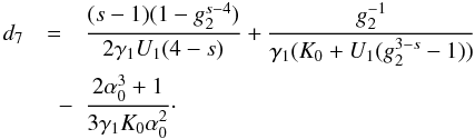 Mathematical equation: \appendix \setcounter{section}{4} \begin{eqnarray} \label{xcd7} d_7 &=& \frac{(s-1)(1-g_2^{s-4})}{2\gamma_1U_1(4-s)}+\frac{g_2^{-1}}{\gamma_1(K_0+U_1(g_2^{3-s}-1))} \nonumber \\ &\quad -& \frac{2\alpha_0^3+1}{3\gamma_1K_0\alpha_0^2}\cdot \end{eqnarray}