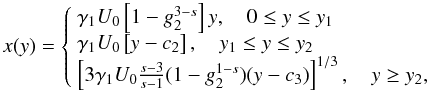 Mathematical equation: \begin{eqnarray} \label{timevabsol1} x(y) = \left\{ \begin{array}{ll} \gamma_1 U_0 \left[ 1-g_2^{3-s} \right] y, \quad 0\leq y\leq y_1\\ \gamma_1 U_0 \left[ y-c_2 \right], \quad y_1 \leq y \leq y_2\\ \left[ 3\gamma_1 U_0 \frac{s-3}{s-1} (1-g_2^{1-s})(y-c_3) \right]^{1/3}, \quad y \geq y_2, \end{array} \right. \end{eqnarray}