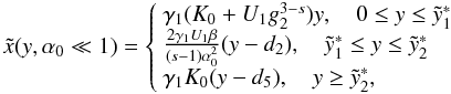 Mathematical equation: \begin{eqnarray} \label{comtimevabsol3} \xc(y,\alpha_0\ll 1)= \left\{ \begin{array}{ll} \gamma_1 (K_0+U_1 g_2^{3-s}) y, \quad 0\leq y\leq \ys_1 \\ \frac{2\gamma_1 U_1\beta}{(s-1)\alpha_0^2}(y-d_2), \quad \ys_1\leq y\leq\ys_2 \\ \gamma_1 K_0 (y-d_5), \quad y\geq\ys_2, \end{array} \right. \end{eqnarray}