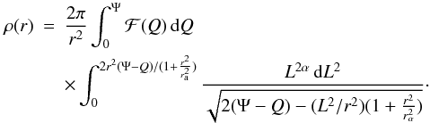 Mathematical equation: \begin{eqnarray} \rho(r) &=& \frac{2\pi}{r^{2}}\int^{\Psi}_{0}\mathcal{F}(Q)\,{\rm d}Q \nonumber \\ &&\times \int^{2r^{2}(\Psi-Q)/(1+\frac{r^{2}}{r^{2}_{\rm a}})}_{0}\frac{L^{2\alpha}\,{\rm d}L^{2}}{\sqrt{2(\Psi-Q)-(L^{2}/r^{2})(1+\frac{r^{2}}{r^{2}_{\alpha}})}}\cdot \end{eqnarray}