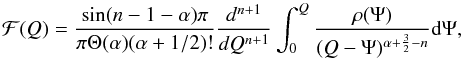 Mathematical equation: \begin{equation} \mathcal{F}(Q) = \frac{\sin(n-1-\alpha)\pi}{\pi\Theta(\alpha)(\alpha+1/2)!}\frac{d^{n+1}}{dQ^{n+1}}\int^Q_0\frac{\rho(\Psi)}{(Q-\Psi)^{\alpha+\frac{3}{2}-n}}\mathrm{d}\Psi, \label{foq} \end{equation}