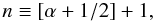 Mathematical equation: \begin{equation} n\equiv \left[\alpha+1/2\right]+1, \end{equation}