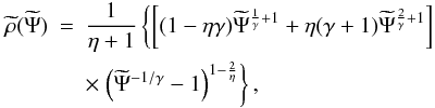 Mathematical equation: \begin{eqnarray} \widetilde{\rho}(\widetilde{\Psi})&=&\frac{1}{\eta +1}\left\{\left[(1-\eta \gamma ) \widetilde{\Psi} ^{\frac{1}{\gamma }+1}+\eta (\gamma +1) \widetilde{\Psi} ^{\frac{2}{\gamma }+1}\right] \nonumber\right.\\ & &\times \left.\left(\widetilde{\Psi} ^{-1/\gamma }-1\right)^{1-\frac{2}{\eta }}\right\},\label{rhopsi} \end{eqnarray}
