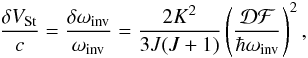Mathematical equation: \begin{equation} \frac{\delta V_\mathrm{St}}{c} =\frac{\delta \omega_\mathrm{inv}}{\omega_\mathrm{inv}} =\frac{2K^2}{3J(J+1)} \left(\frac{\cal D F}{\hbar \omega_\mathrm{inv}}\right)^2, \label{stark2} \end{equation}