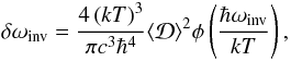 Mathematical equation: \begin{equation} \delta \omega_\mathrm{inv} =\frac{4\left(kT\right)^3}{\pi c^3 \hbar^4} \langle {\cal D}\rangle^2 {\phi}\left(\frac{\hbar \omega_\mathrm{inv}}{kT}\right), \label{stark3} \end{equation}