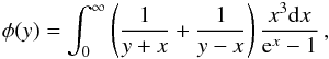 Mathematical equation: \begin{equation} {\phi }(y) = \int_0^\infty \left(\frac{1}{y+x}+\frac{1}{y-x} \right)\frac{x^3\mathrm{d} x}{\mathrm{e}^x-1}\,, \label{stark4} \end{equation}