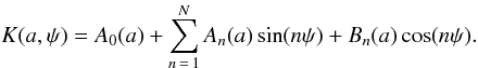 Mathematical equation: \begin{displaymath} K(a,\psi) = A_0(a) + \sum_{n\,=\,1}^{N} A_n(a) \sin(n\psi) + B_n(a)\cos(n\psi). \end{displaymath}