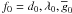 Mathematical equation: $f_0=d_0, \lambda_0, \gbar_0$