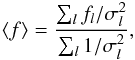 Mathematical equation: \begin{equation} \langle f \rangle = \frac{\sum_l f_l / \sigma^2_l}{\sum_l 1 / \sigma^2_l}, \label{eq:av1} \end{equation}