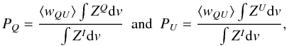 Mathematical equation: \begin{equation} P_Q = \frac{\langle w_{QU} \rangle \int Z^Q \mathrm{d}v}{\int Z^I \mathrm{d}v} \mathrm{~~and~~} P_U = \frac{\langle w_{QU} \rangle \int Z^U \mathrm{d}v}{\int Z^I \mathrm{d}v}, \end{equation}