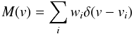 Mathematical equation: \begin{equation} M(v) = \sum_i w_i \delta(v-v_i) \end{equation}