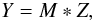 Mathematical equation: \begin{equation} Y = M * Z, \label{eq:3} \end{equation}
