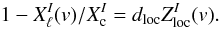 Mathematical equation: \begin{equation} 1- X^I_{\ell}(v)/X^I_{\rm c}= d_{\rm loc} Z^I_{\rm loc} (v). \end{equation}