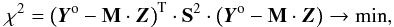 Mathematical equation: \begin{equation} \chi^2 = \left(\vec{Y}^{\rm o} - \mathbf{M} \cdot \vec{Z}\right)^{\rm T} \cdot \mathbf{S}^2 \cdot \left(\vec{Y}^{\rm o} - \mathbf{M} \cdot \vec{Z}\right) \to \mathrm{min}, \label{eq:lsq} \end{equation}
