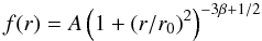 Mathematical equation: \begin{equation} \label{King} f(r) = A \left(1 + \left(r/r_0\right)^2\right)^{-3\beta+1/2} \end{equation}