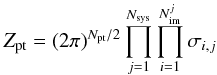 Mathematical equation: \begin{equation} Z_{\rm pt}={(2\pi)^{N_{\rm pt}/2} \displaystyle\prod_{j=1}^{N_{\rm sys}} \displaystyle\prod_{i=1}^{N_{\rm im}^j} \sigma_{i,j}} \label{eq:like_pt_norm} \end{equation}
