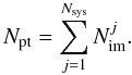 Mathematical equation: \begin{equation} N_{\rm pt}=\displaystyle\sum_{j=1}^{N_{\rm sys}} {N_{\rm im}^j}. \end{equation}