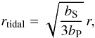 Mathematical equation: \begin{equation} r_{\rm tidal}=\sqrt{\frac{b_{\rm S}}{3b_{\rm P}}}\, r, \label{eq:rtidal} \end{equation}
