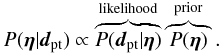 Mathematical equation: \begin{equation} P(\vec{\eta} | \vec{d}_{\rm pt}) \propto \overbrace{P(\vec{d}_{\rm pt} | \vec{\eta})}^{\rm likelihood} \overbrace{P(\vec{\eta})}^{\rm prior}. \label{eq:post_pt} \end{equation}