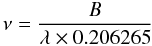 Mathematical equation: \begin{equation} \label{eqvis2} \nu=\frac{B}{\lambda\times 0.206265} \end{equation}