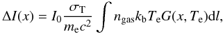 Mathematical equation: \begin{equation} \Delta I(x) = I_{\mathrm{0}} \frac{\sigma_{\mathrm{T}}}{m_{\mathrm{e}}c^2} \int n_{\mathrm{gas}} k_{\mathrm{b}} T_{\mathrm{e}} G(x, T_{\mathrm{e}}) {\rm d}l, \label{form} \end{equation}