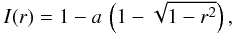 Mathematical equation: \begin{equation} \label{eq:ldatm} I(r) = 1 - a\,\left(1-\sqrt{1-r^2}\right), \end{equation}