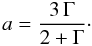 Mathematical equation: \begin{equation} \label{eq:ldgam} a = \frac{3\,\Gamma}{2+\Gamma}\cdot \end{equation}